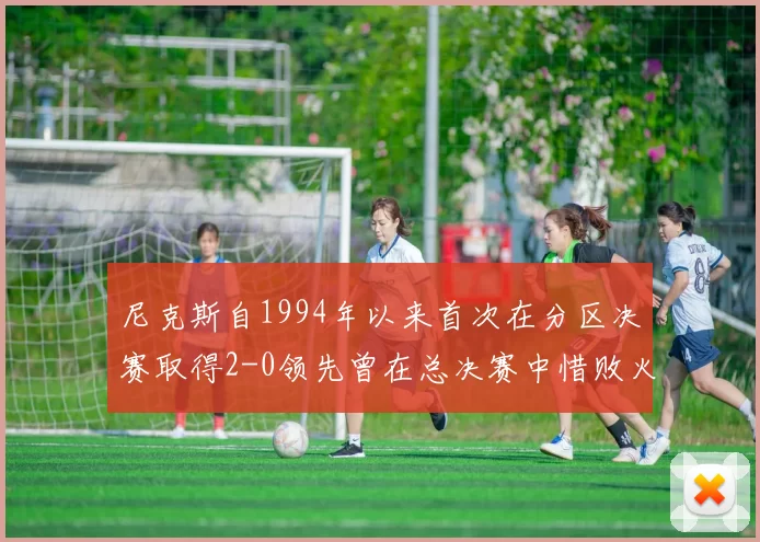 尼克斯自1994年以来首次在分区决赛取得2-0领先曾在总决赛中惜败火箭