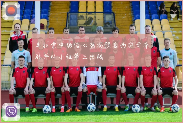 库拉索中场信心满满预言西班牙夺冠并以小组第三出线